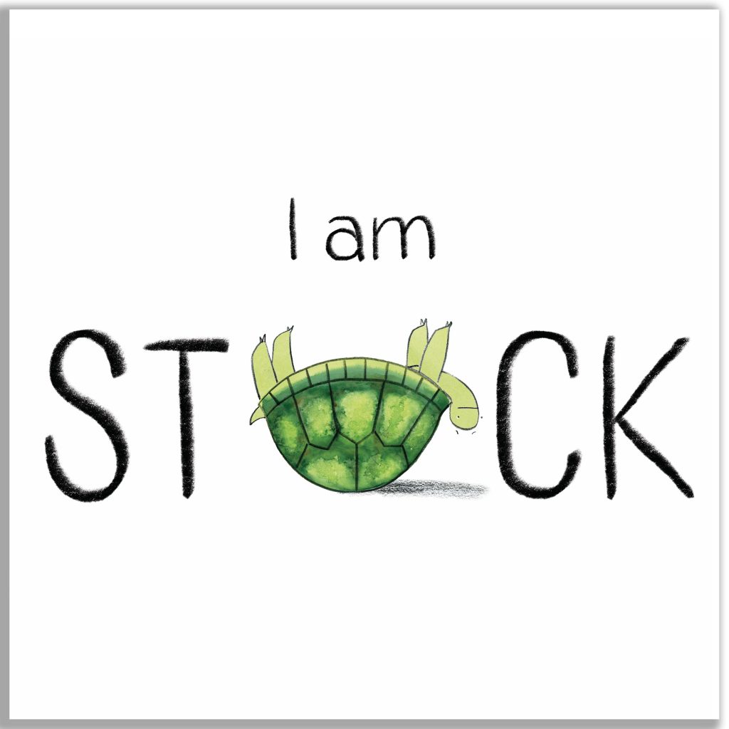 A stark white background with black hand drawn text that reads, "I am STUCK". The U in "STUCK" is a turtle upside down on their back. Book cover by Julia Mills.