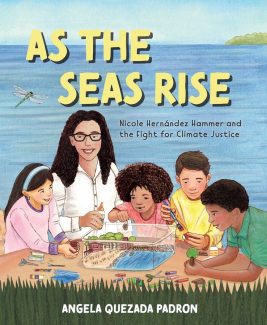 A book cover for AS THE SEAS RISE: NICOLE HERNANDEZ HAMMER AND THE FIGHT FOR CLIMATE JUSTICE by Angela Quezada Pdron. An illustration of a woman with long dark hair, wearing glasses and a white button-down shirt. She is surrounded by different children working together to build a diorama. Behind them is the ocean.