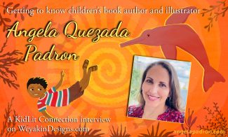 Getting to know children's book author-illustrator Angela Quezada Padron. A KidLit Connection interview on WeyakinDesigns.com.